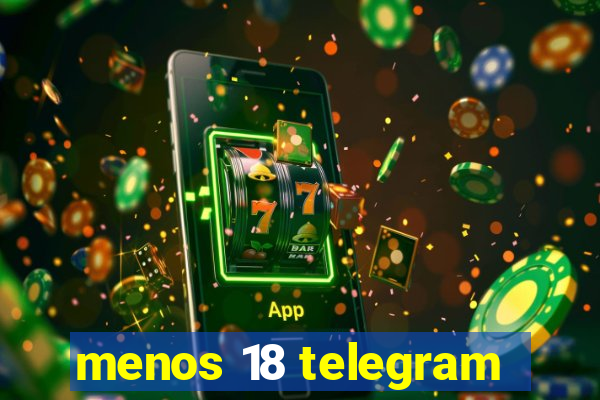 menos 18 telegram